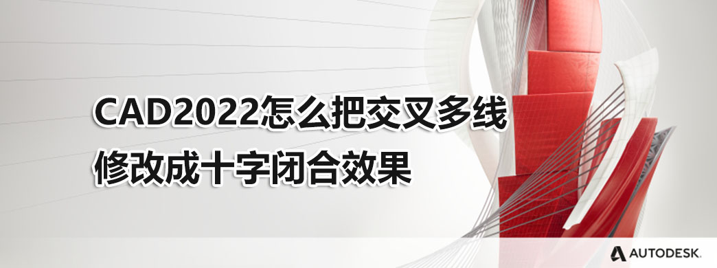 CAD2022怎么把交叉多线修改成十字闭合效果