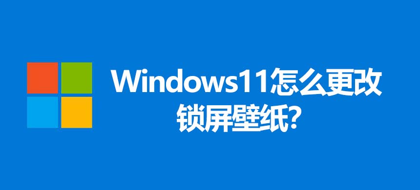 Windows11怎么更改锁屏壁纸？