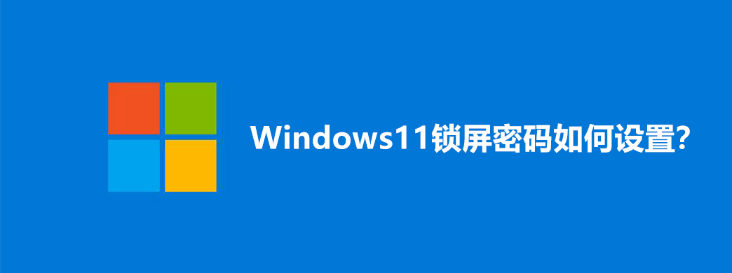 Windows11锁屏密码如何设置？