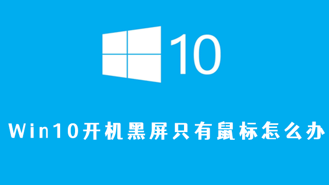 win10开机黑屏只有鼠标怎么办